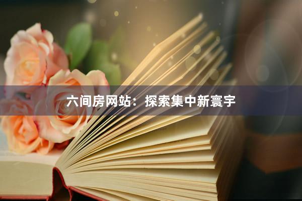 六间房网站：探索集中新寰宇